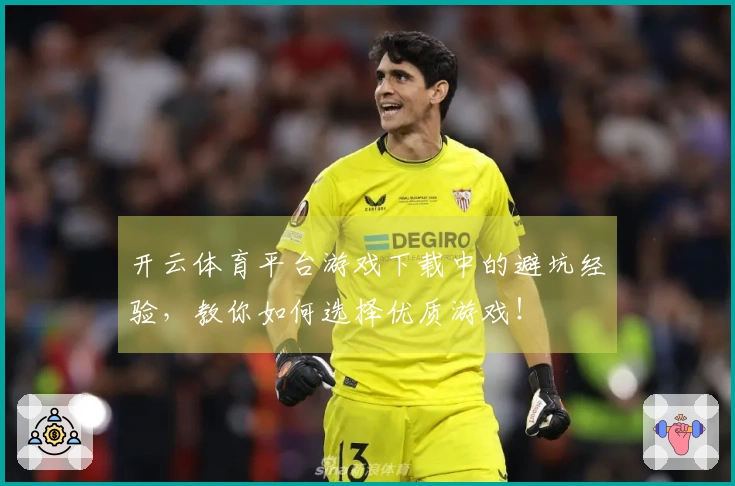 开云体育平台游戏下载中的避坑经验，教你如何选择优质游戏！